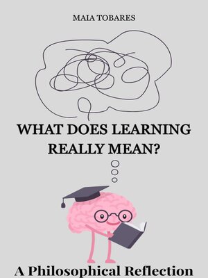 cover image of What Does Learning Really Mean? a Philosophical Reflection